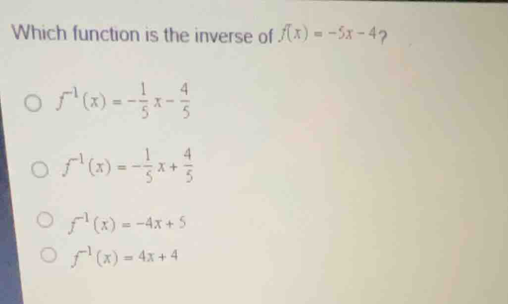 which function is the inverse of \\(f(x) = -5x - 4\\)? \\(f^{-1}(x) = -…