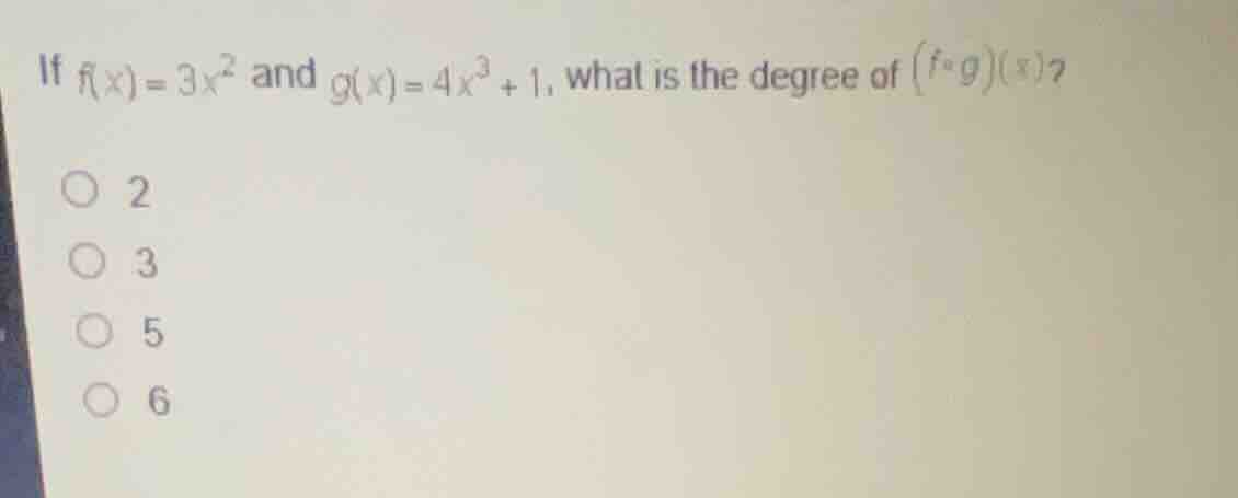 if \\(f(x) = 3x^2\\) and \\(g(x) = 4x^3 + 1\\), what is the degree of \…