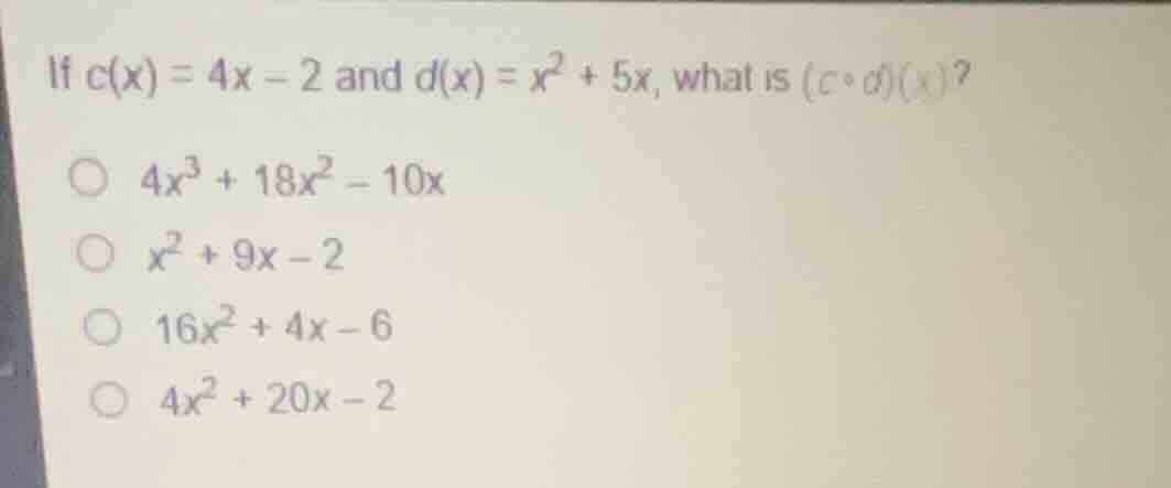 if \\(c(x) = 4x - 2\\) and \\(d(x) = x^2 + 5x\\), what is \\((c \\circ …
