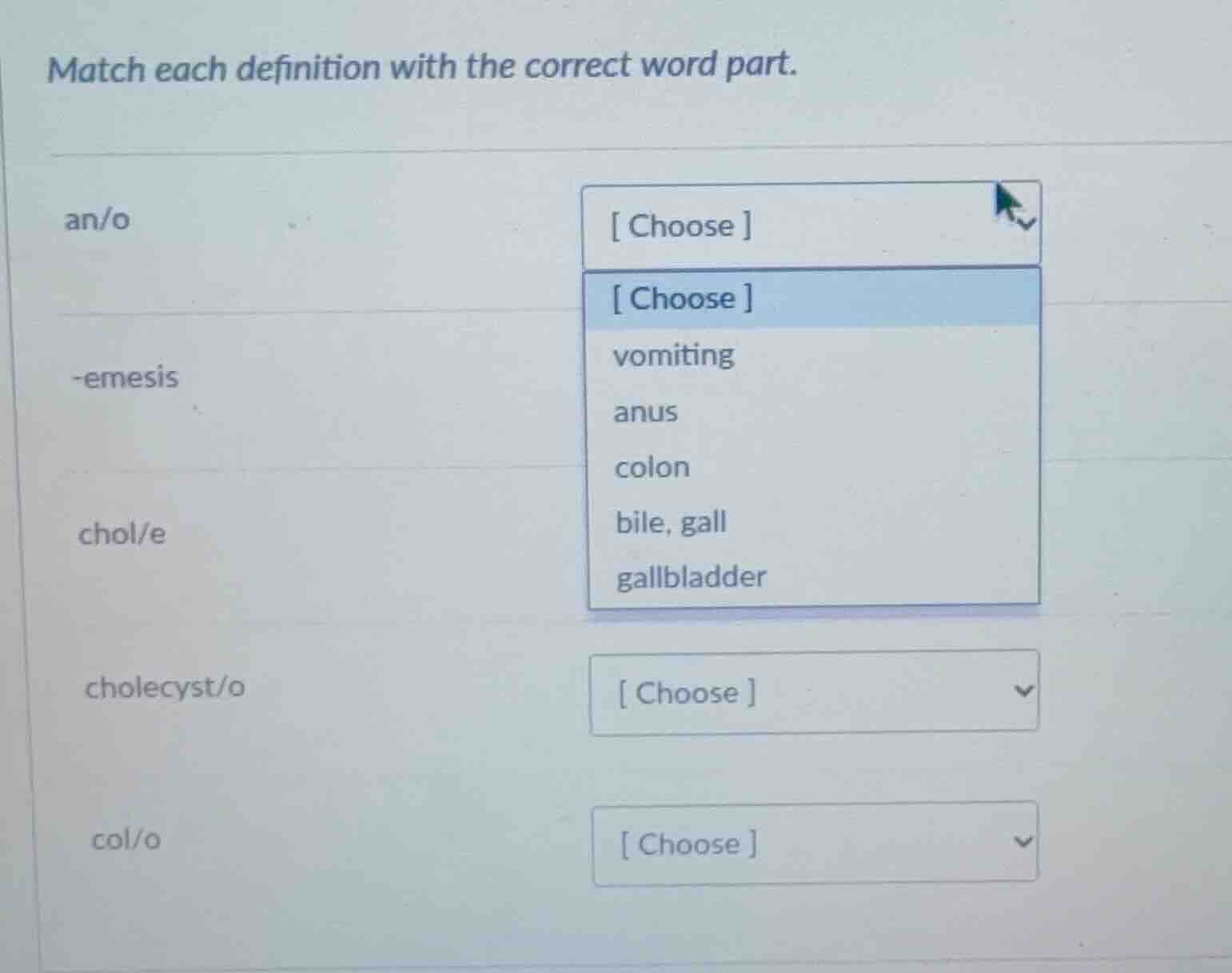 match each definition with the correct word part. an/o -emesis chol/e c…