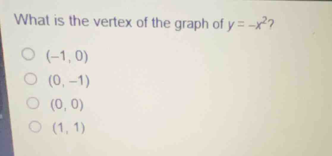 what is the vertex of the graph of (y = -x^2)? \\((-1, 0)\\) \\((0, -1)…