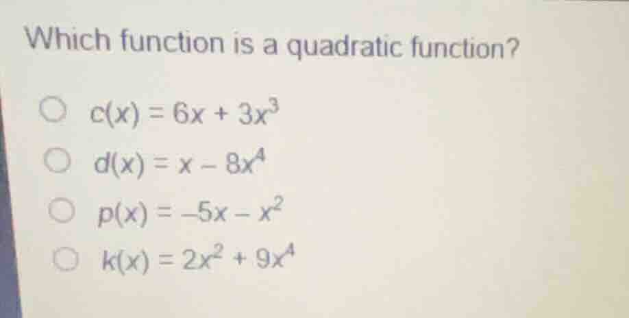 which function is a quadratic function? \\(c(x) = 6x + 3x^3\\) \\(d(x) …