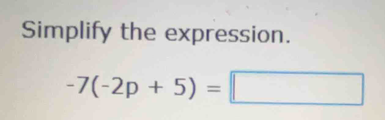 simplify the expression. \\(-7(-2p + 5) =\\)