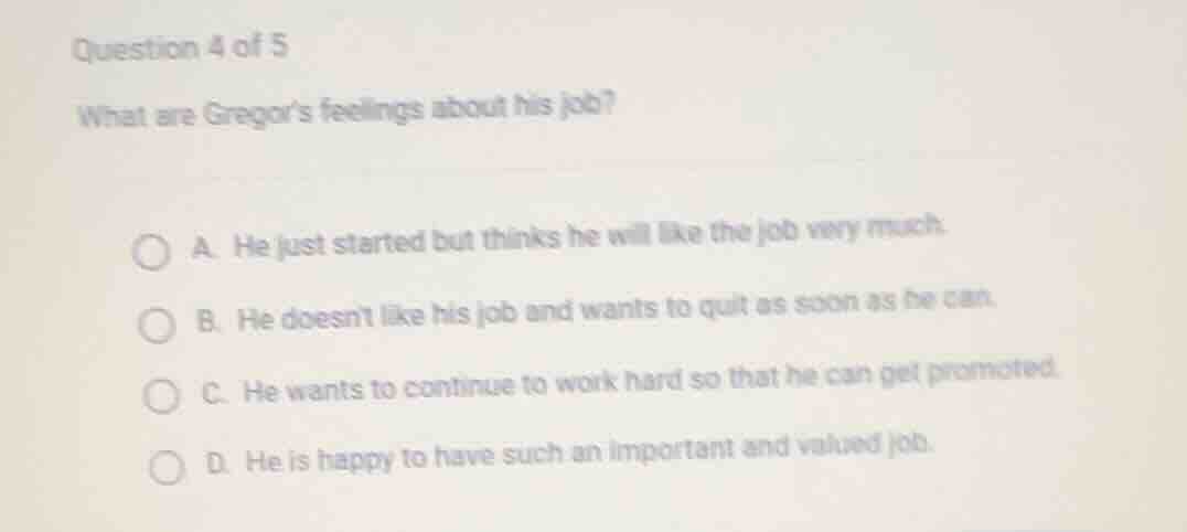 question 4 of 5 what are gregors feelings about his job? a. he just sta…