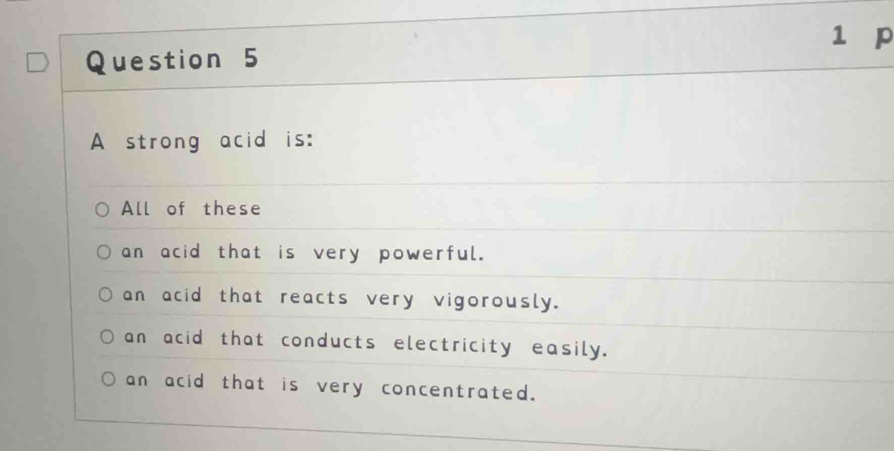 question 5 a strong acid is: - all of these - an acid that is very powe…