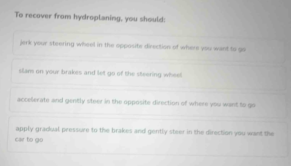 to recover from hydroplaning, you should: jerk your steering wheel in t…