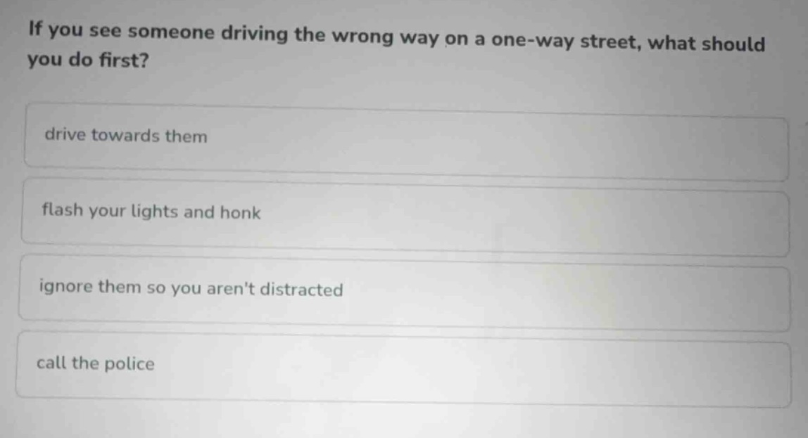 if you see someone driving the wrong way on a one-way street, what shou…