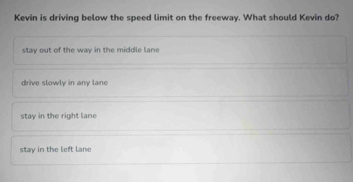 kevin is driving below the speed limit on the freeway. what should kevi…