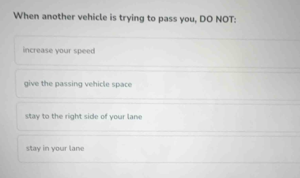 when another vehicle is trying to pass you, do not: increase your speed…