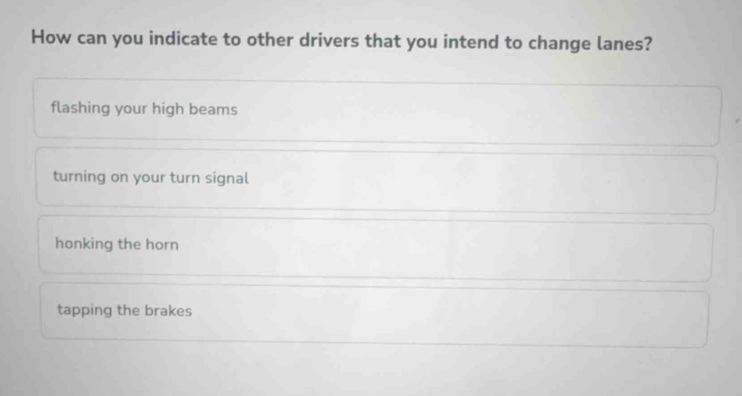 how can you indicate to other drivers that you intend to change lanes? …