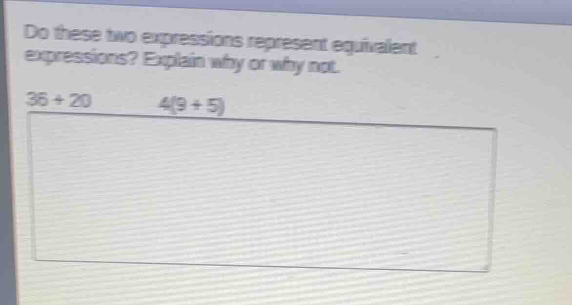 do these two expressions represent equivalent expressions? explain why …