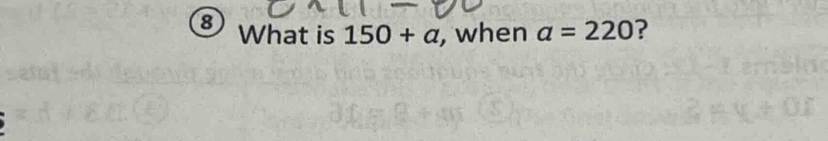 8 what is \\(150 + a\\), when \\(a = 220\\)?