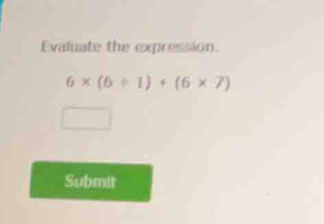 evaluate the expression. (6 \\times (6 + 1) + (6 \\times 7))