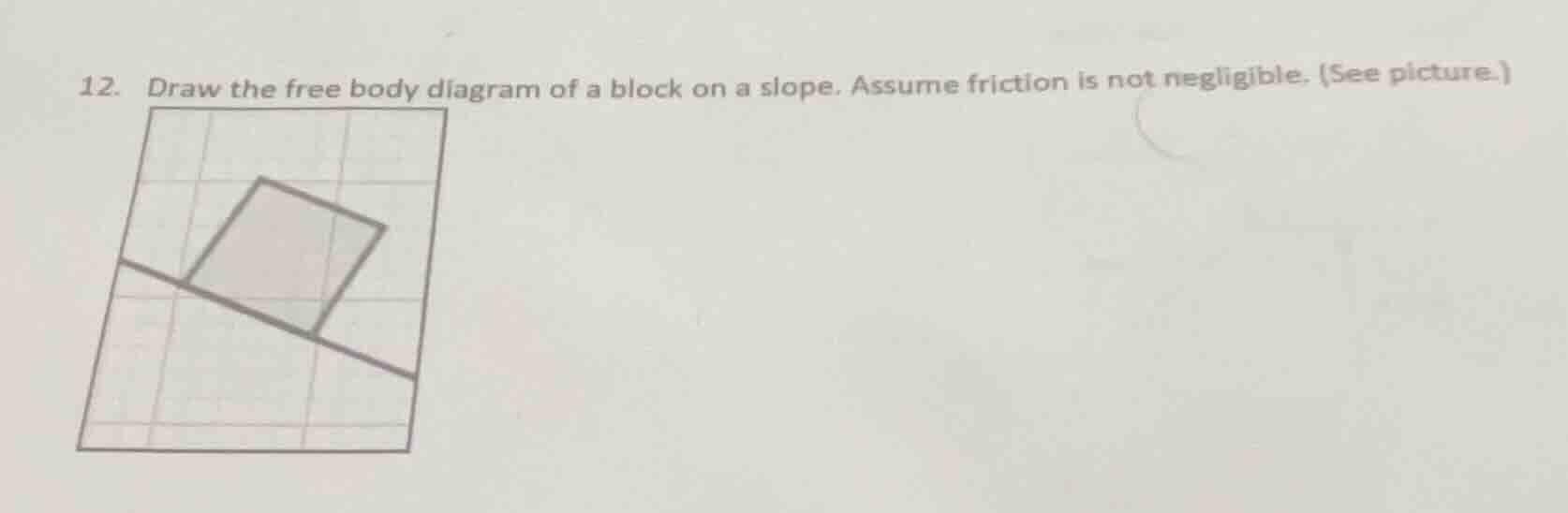 12. draw the free body diagram of a block on a slope. assume friction i…