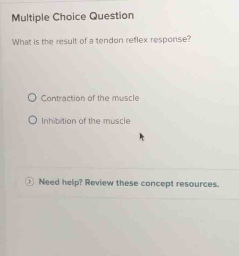 multiple choice question what is the result of a tendon reflex response…