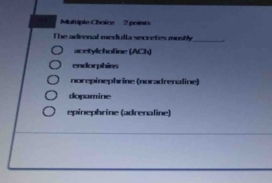 multiple choice 2 points the adrenal medulla secretes mostly _______ ac…
