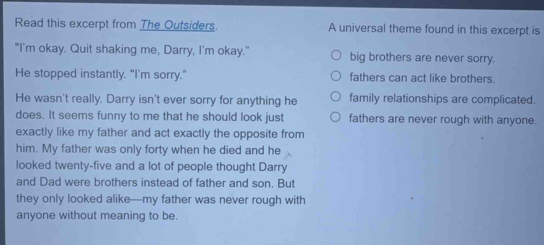 read this excerpt from the outsiders. \im okay. quit shaking me, darry,…