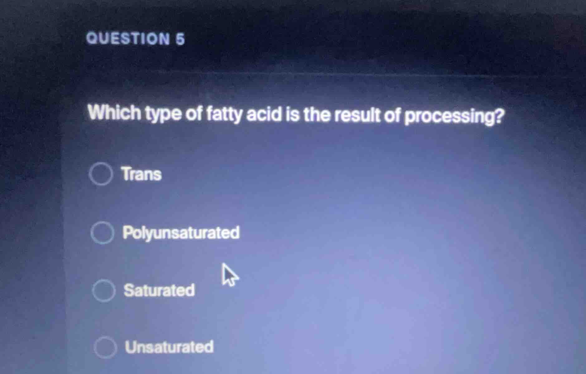 question 5 which type of fatty acid is the result of processing? trans …