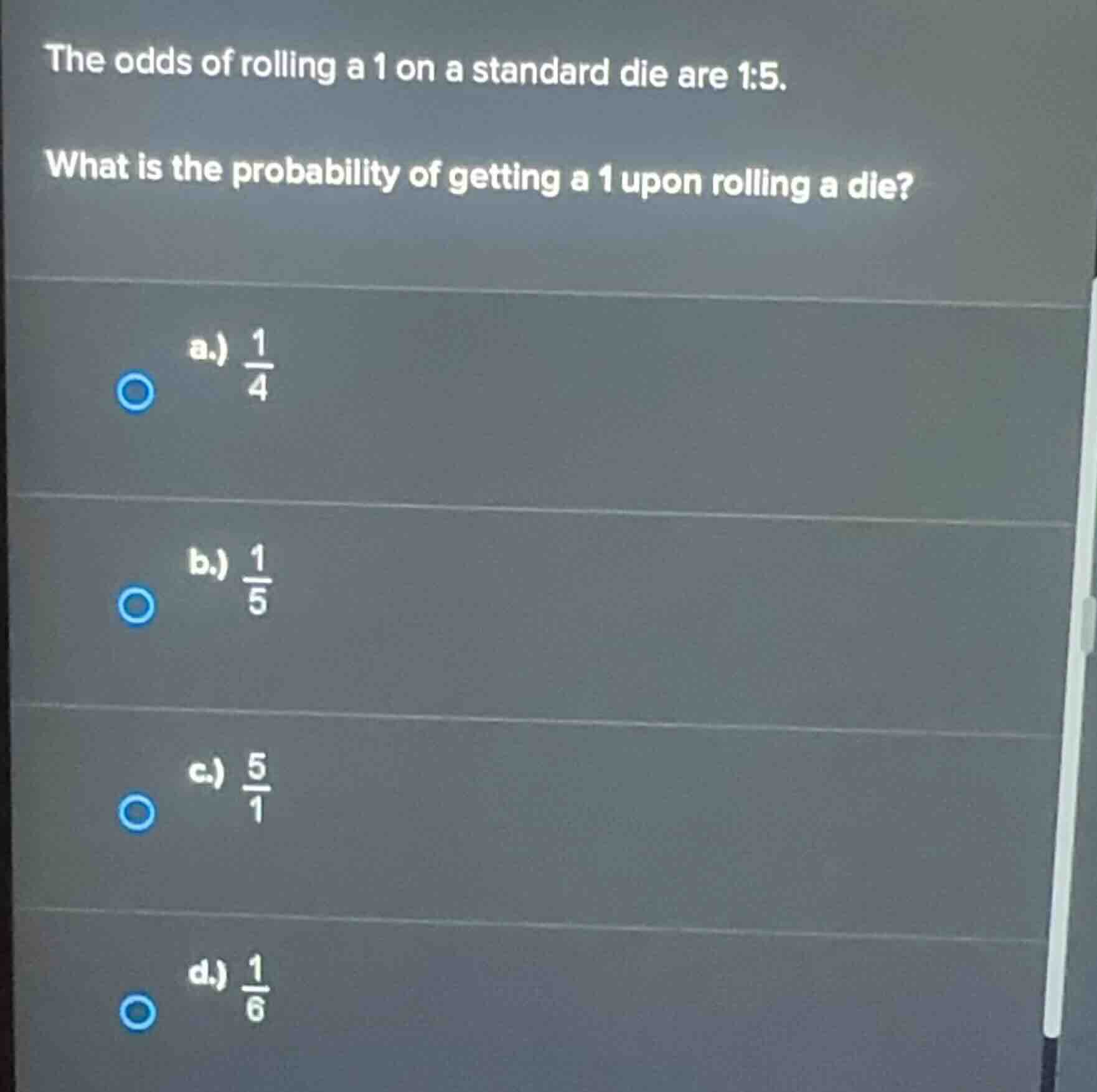 the odds of rolling a 1 on a standard die are 1:5. what is the probabil…