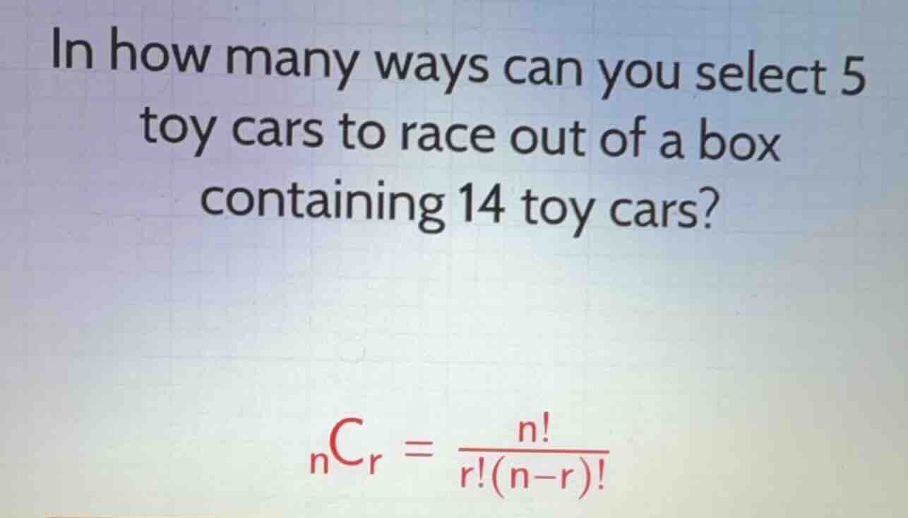 in how many ways can you select 5 toy cars to race out of a box contain…