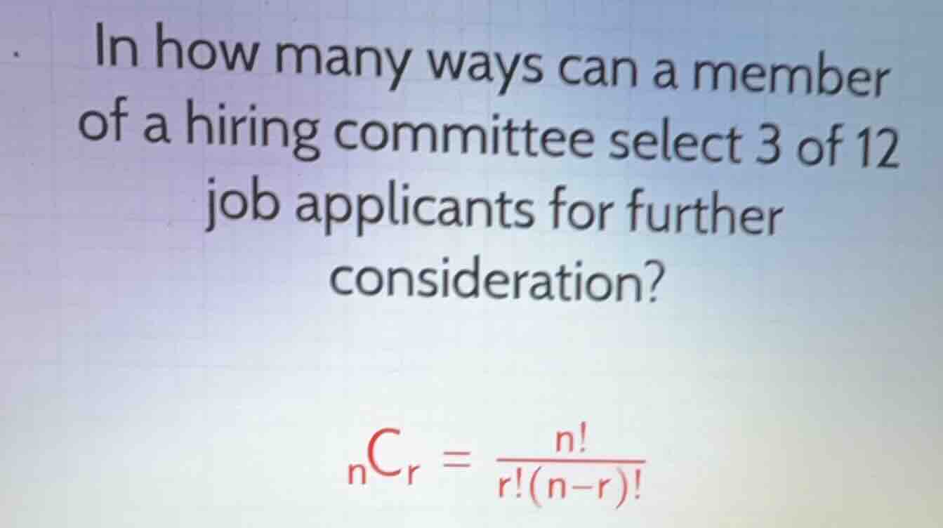 in how many ways can a member of a hiring committee select 3 of 12 job …