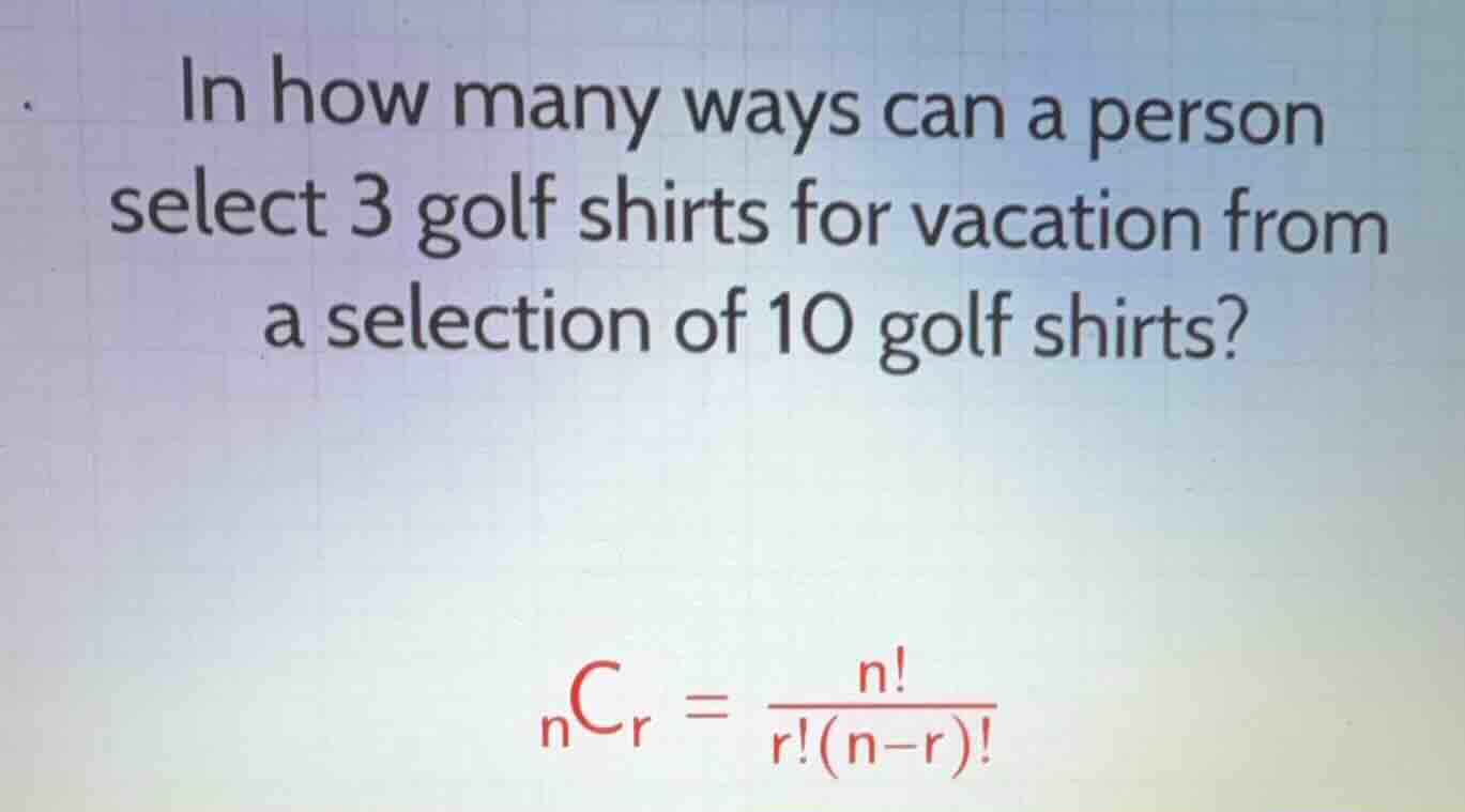 in how many ways can a person select 3 golf shirts for vacation from a …
