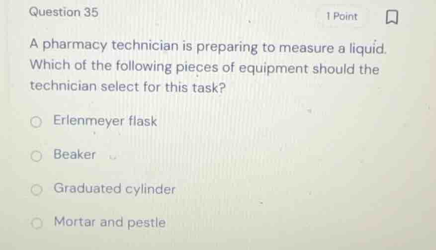 question 35 a pharmacy technician is preparing to measure a liquid. whi…