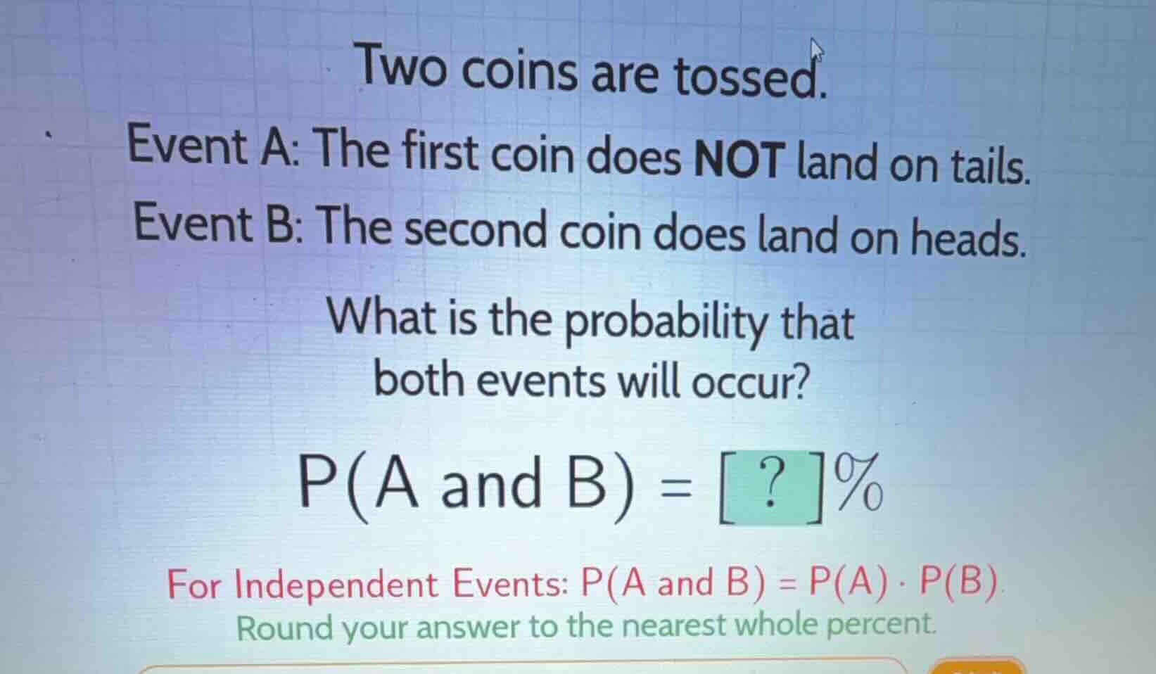 two coins are tossed. event a: the first coin does not land on tails. e…