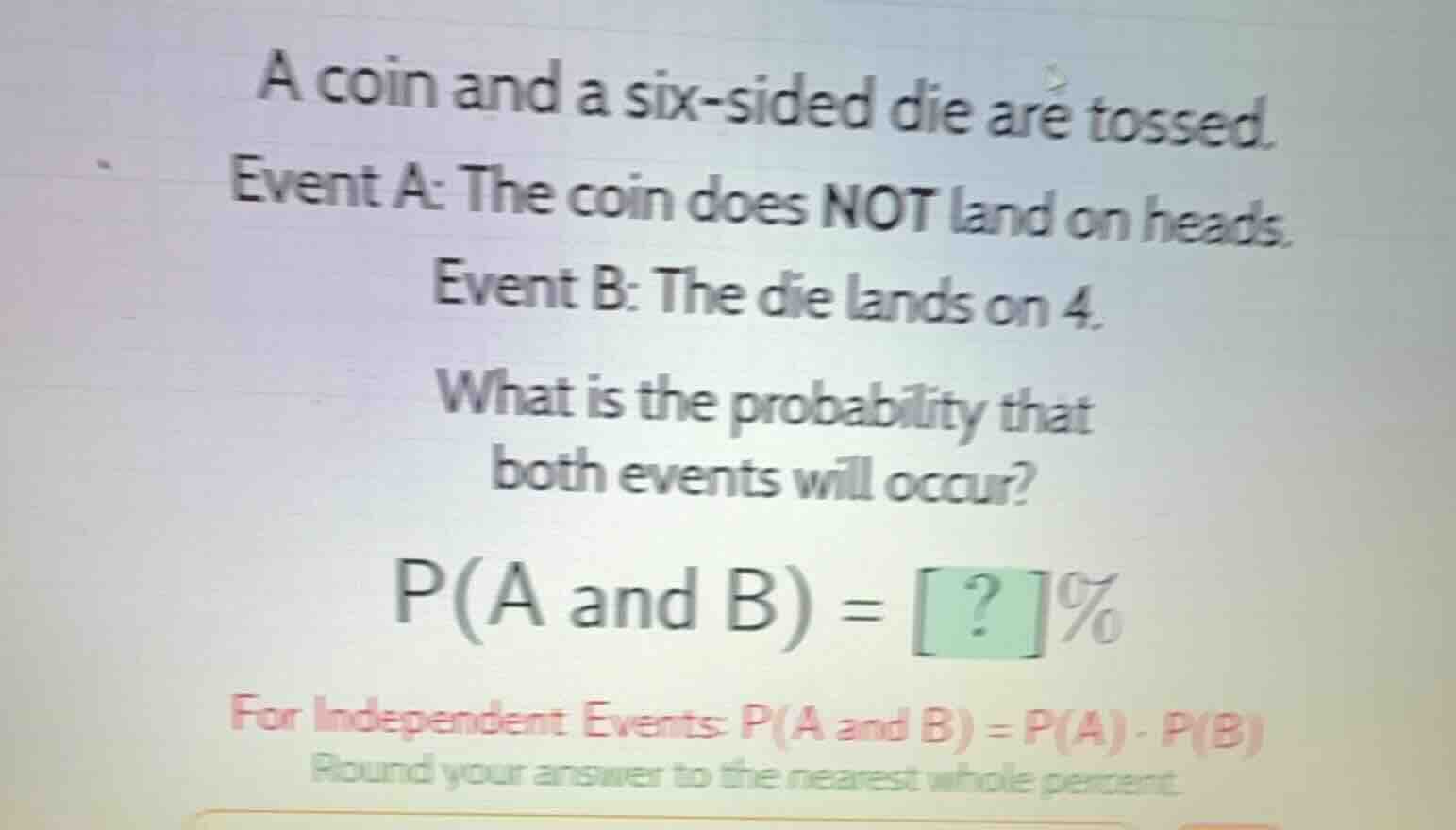 a coin and a six-sided die are tossed. event a: the coin does not land …