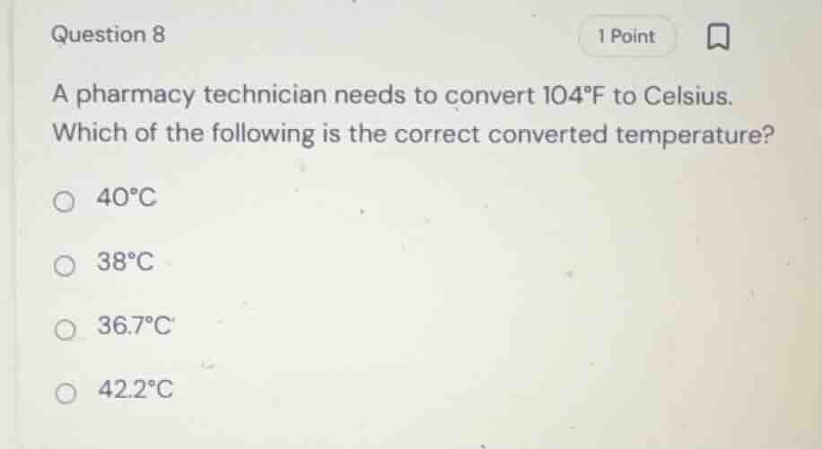 question 8 a pharmacy technician needs to convert 104°f to celsius. whi…