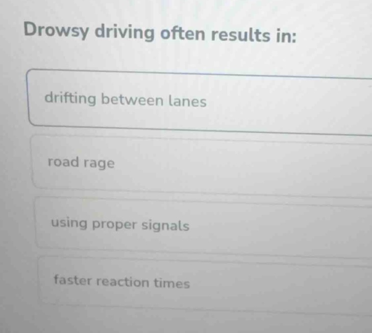 drowsy driving often results in: drifting between lanes road rage using…