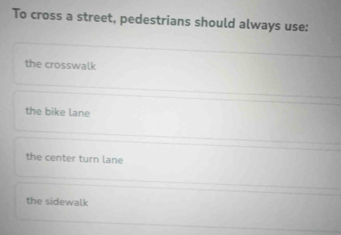 to cross a street, pedestrians should always use: the crosswalk the bik…