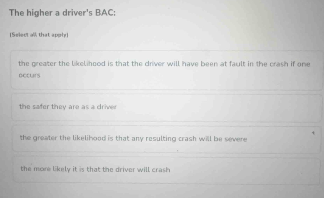 the higher a drivers bac: (select all that apply) - the greater the lik…