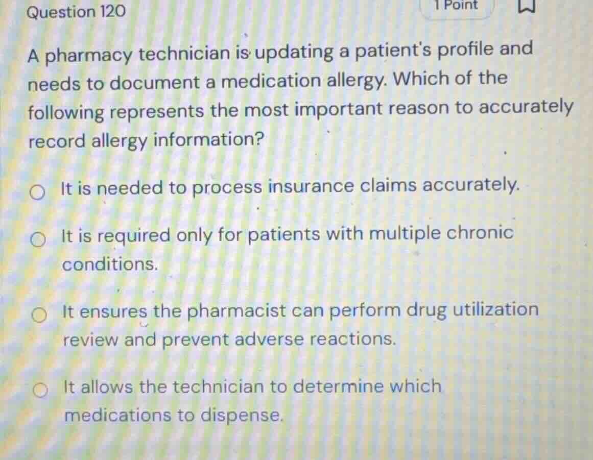 question 120 a pharmacy technician is updating a patients profile and n…