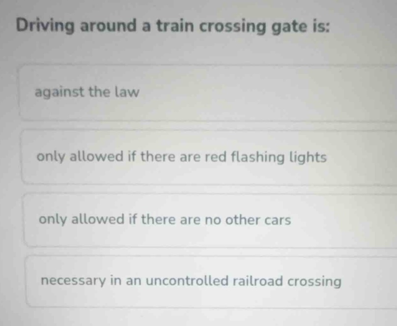 driving around a train crossing gate is: against the law only allowed i…