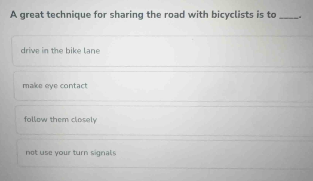 a great technique for sharing the road with bicyclists is to ______. dr…