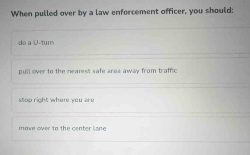 when pulled over by a law enforcement officer, you should: do a u-turn …