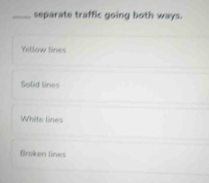 ______ separate traffic going both ways. yellow lines solid lines white…