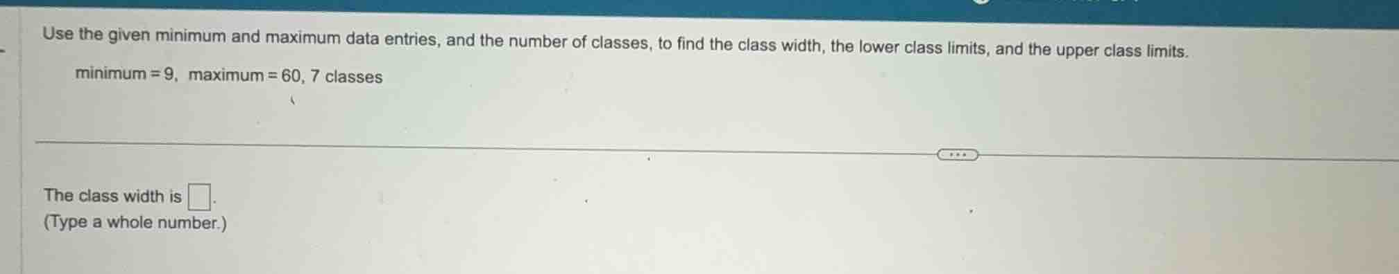 use the given minimum and maximum data entries, and the number of class…