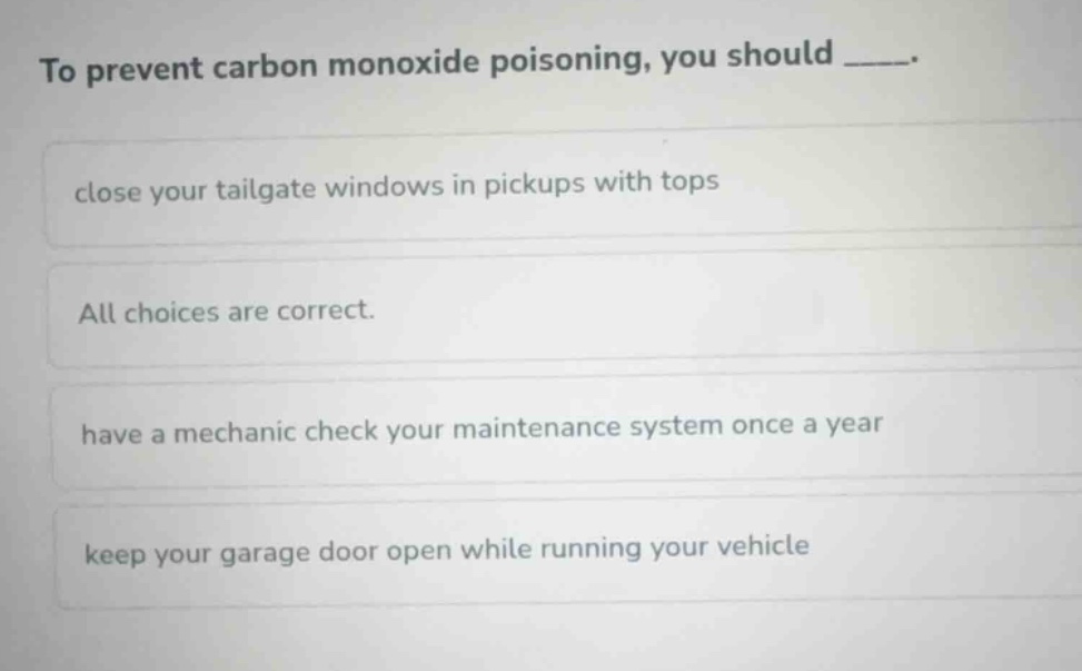to prevent carbon monoxide poisoning, you should ______. * close your t…