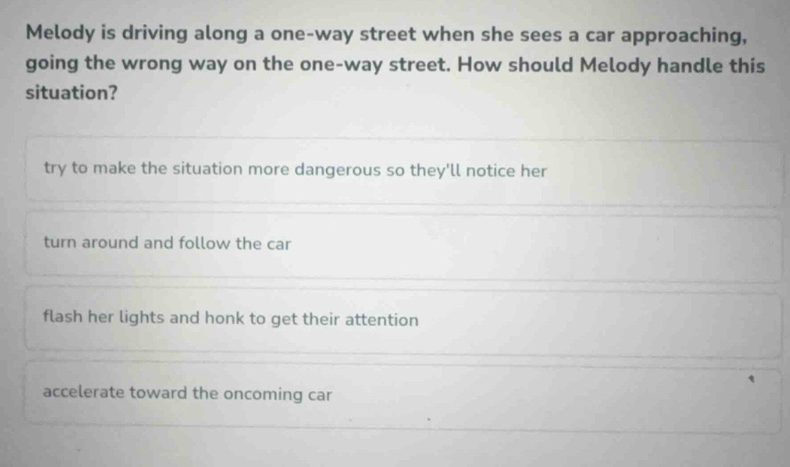 melody is driving along a one-way street when she sees a car approachin…