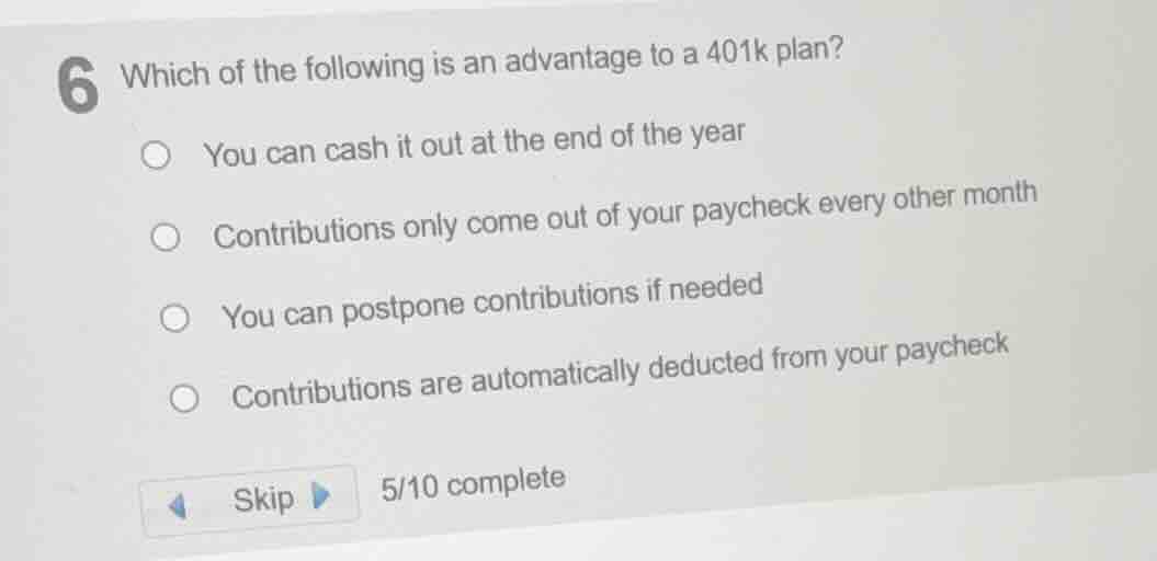 6 which of the following is an advantage to a 401k plan? you can cash i…