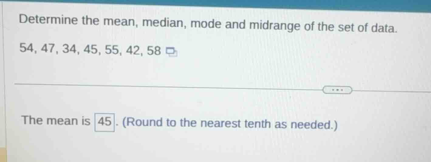 determine the mean, median, mode and midrange of the set of data. 54, 4…