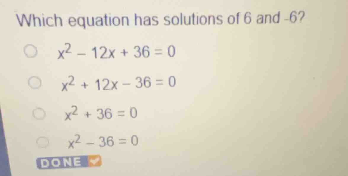 which equation has solutions of 6 and -6? \\(x^2 - 12x + 36 = 0\\) \\(x…