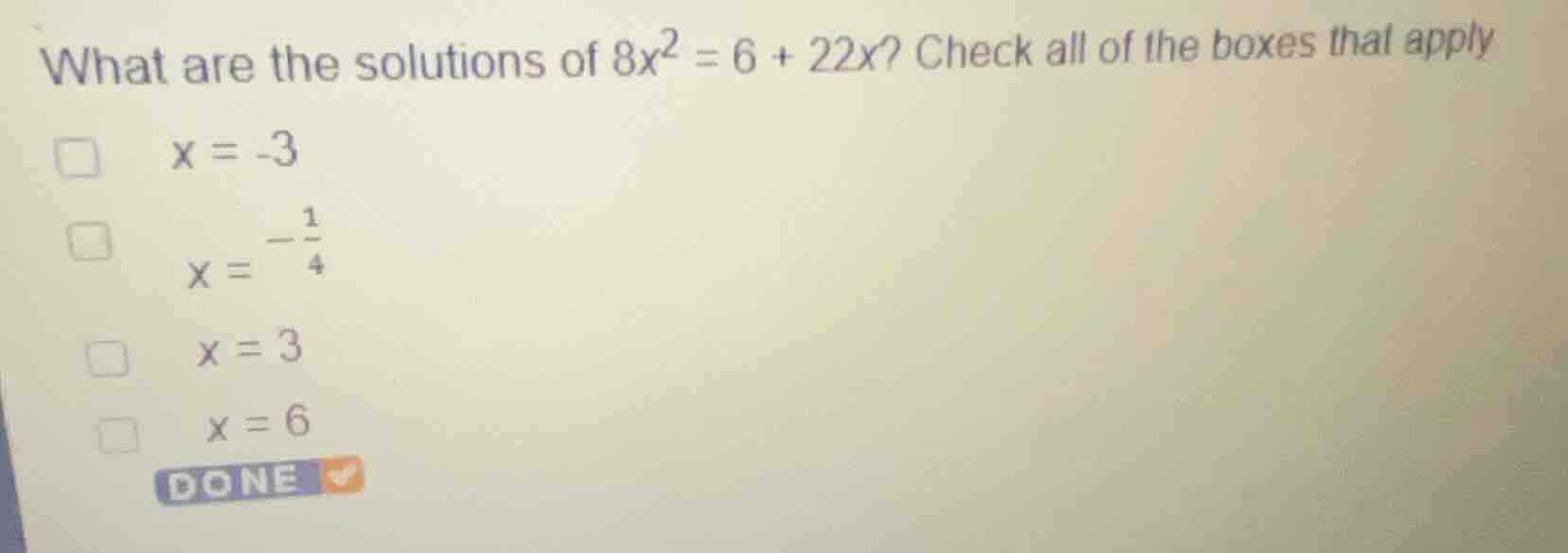 what are the solutions of (8x^2 = 6 + 22x)? check all of the boxes that…
