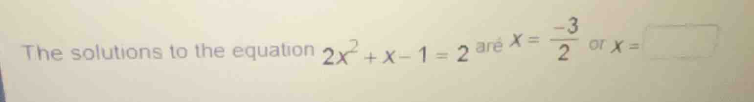 the solutions to the equation (2x^2 + x - 1 = 2) are (x = \frac{-3}{2})…