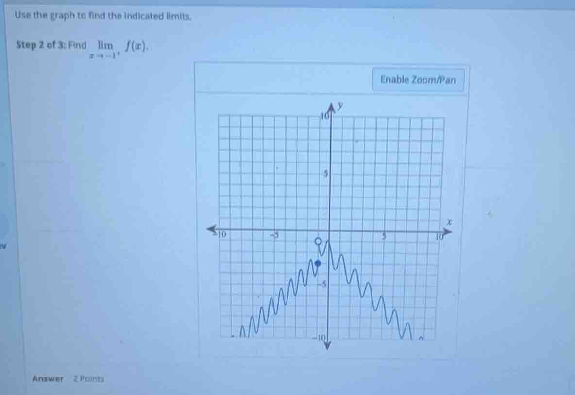 use the graph to find the indicated limits. step 2 of 3: find \\lim_{x …
