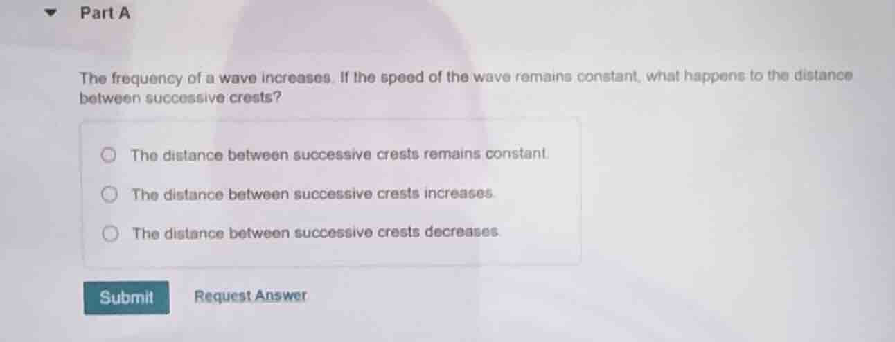 part a the frequency of a wave increases. if the speed of the wave rema…