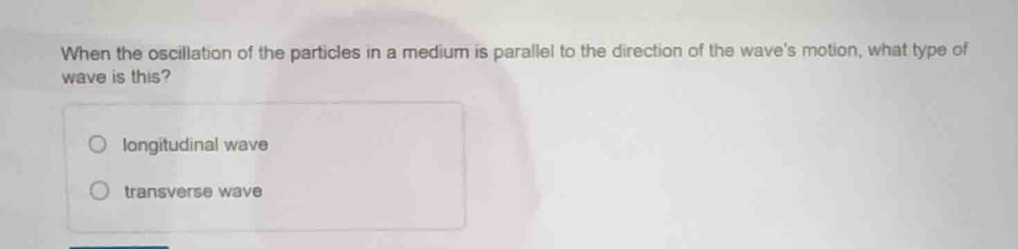when the oscillation of the particles in a medium is parallel to the di…