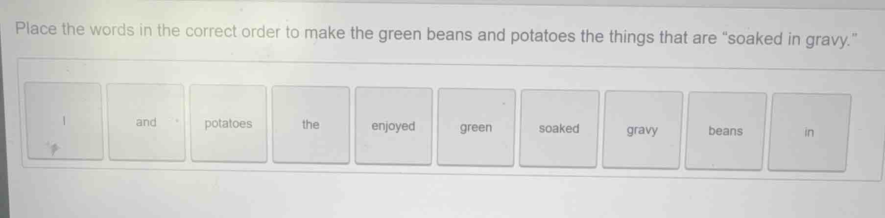place the words in the correct order to make the green beans and potato…